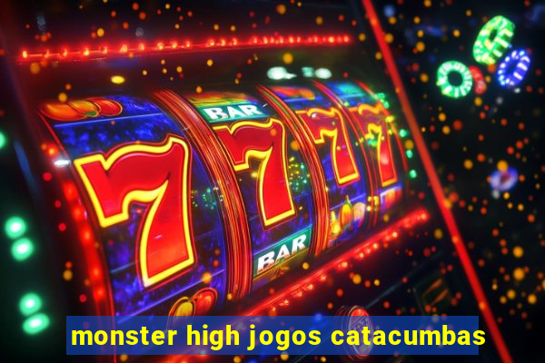 monster high jogos catacumbas